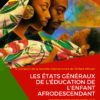 [agenda] Les Etats généraux de l’éducation de l’enfant afrodescendant (Acte 1, Lyon)