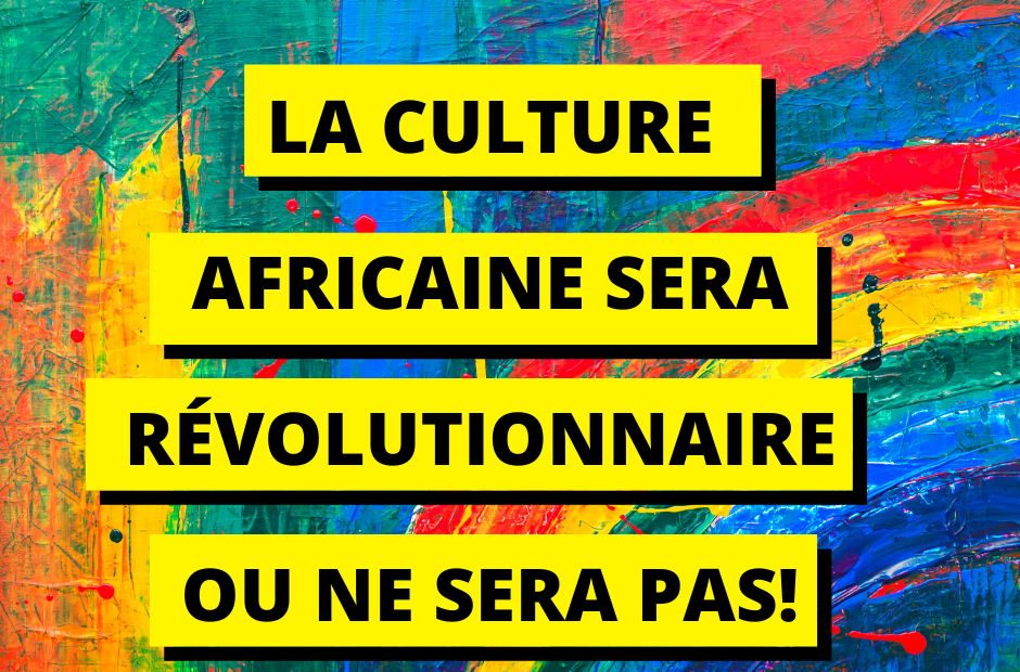La Culture africaine sera révolutionnaire ou ne sera pas!